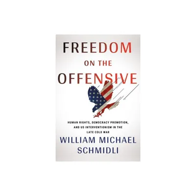 Freedom on the Offensive - (United States in the World) by William Michael Schmidli (Hardcover)