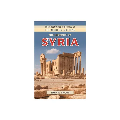 The History of Syria - (Greenwood Histories of the Modern Nations (Hardcover)) Annotated by John Shoup (Hardcover)