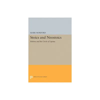 Stoics and Neostoics - (Princeton Legacy Library) by Mark P O Morford (Paperback)