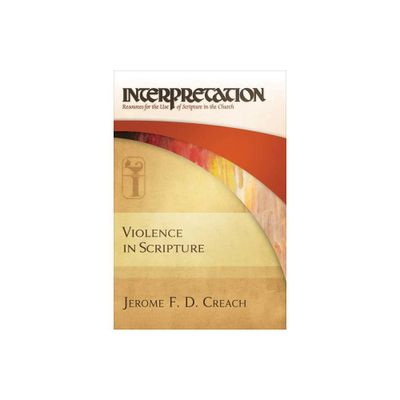 Violence in Scripture - (Interpretation: Resources for the Use of Scripture in the Ch) by Jerome F D Creach (Hardcover)