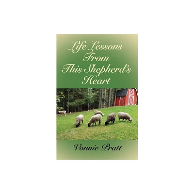 Life Lessons From This Shepherds Heart - by Vonnie Pratt (Paperback)