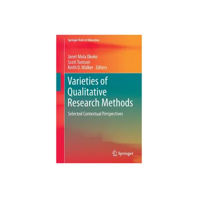 Varieties of Qualitative Research Methods - (Springer Texts in Education) by Janet Mola Okoko & Scott Tunison & Keith D Walker (Paperback)