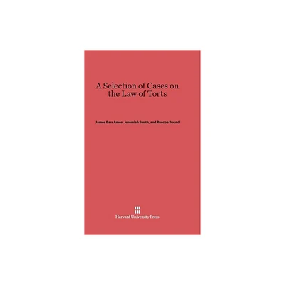 A Selection of Cases on the Law of Torts, Volume 1 - by James Barr Ames & Jeremiah Smith & Roscoe Pound (Hardcover)