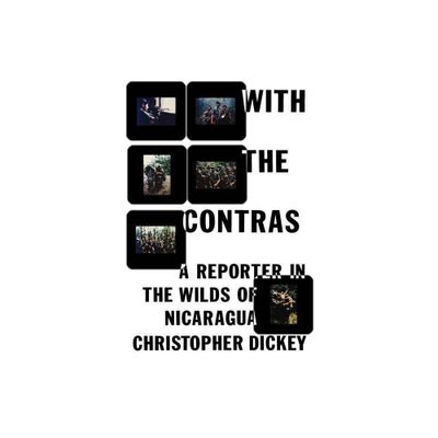 With the Contras - by Christopher Dickey (Paperback)