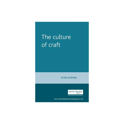 The Culture of Craft - (Studies in Design and Material Culture) by Peter Dormer (Paperback)