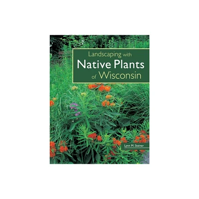 Landscaping with Native Plants of Wisconsin - by Lynn M Steiner (Paperback)