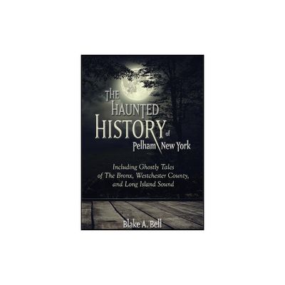 The Haunted History of Pelham, New York - (Excelsior Editions) by Blake A Bell (Paperback)