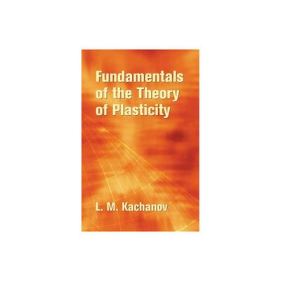 Fundamentals of the Theory of Plasticity - (Dover Books on Engineering) by L M Kachanov (Paperback)