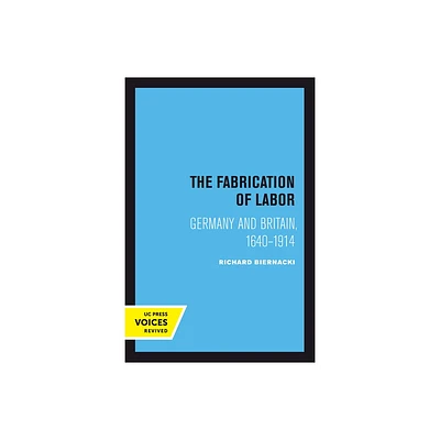 The Fabrication of Labor - (Studies on the History of Society and Culture) by Richard Biernacki (Paperback)