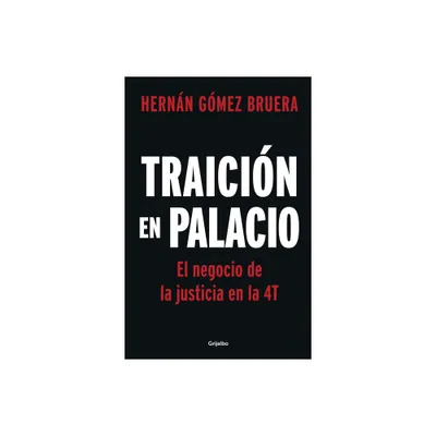 Traicin En Palacio: El Negocio de la Justicia En La 4t / Betrayal in the Palace . Justice as a Business in Amlos 4t - by Hernn Gmez Bruera