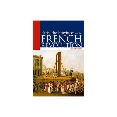 Paris, the Provinces and the French Revolution - (Arnold Publication) by Alan Forrest (Paperback)