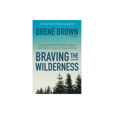 Braving the Wilderness : The Quest for True Belonging and the Courage to Stand Alone - (Hardcover) - by Ph.D. Brene Brown