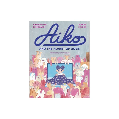 Aiko and the Planet of Dogs - by Ainhoa Cayuso (Hardcover)