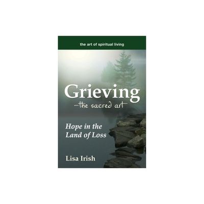 Grieving--The Sacred Art - (Art of Spiritual Living) by Lisa Irish (Paperback)