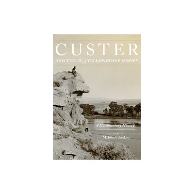 Custer and the 1873 Yellowstone Survey - by M John Lubetkin (Paperback)