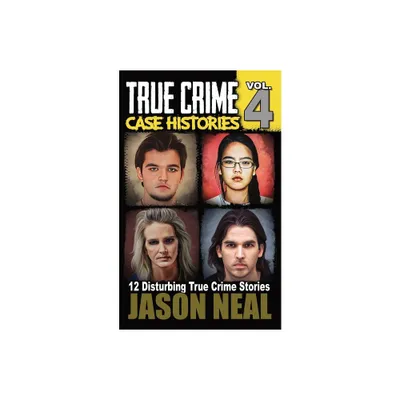 True Crime Case Histories - Volume 4 - by Jason Neal (Paperback)