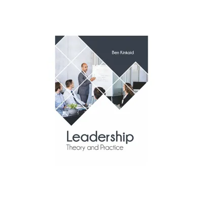 Leadership: Theory and Practice - by Ben Kinkaid (Hardcover)