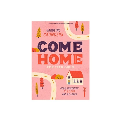 Come Home - Teen Girls Bible Study Book with Video Access - by Caroline Saunders (Paperback)