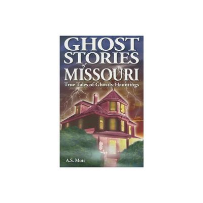 Ghost Stories of Missouri - by A S Mott (Paperback)