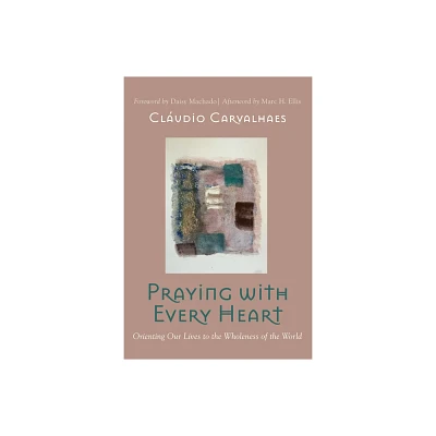 Praying with Every Heart - by Cludio Carvalhaes (Paperback)