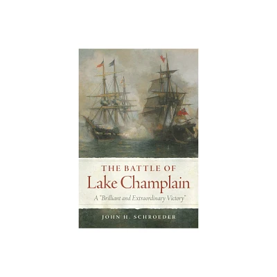 The Battle of Lake Champlain - (Campaigns and Commanders) by John H Schroeder (Paperback)