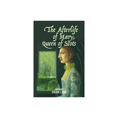 The Afterlife of Mary, Queen of Scots - by Steven J Reid (Hardcover)