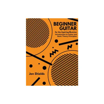 Beginner Guitar for the Aspiring Musician - by Jon Shields (Paperback)