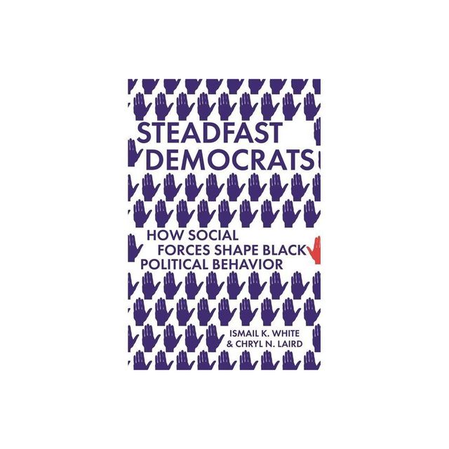 Steadfast Democrats - (Princeton Studies in Political Behavior) by Ismail K White & Chryl N Laird (Paperback)