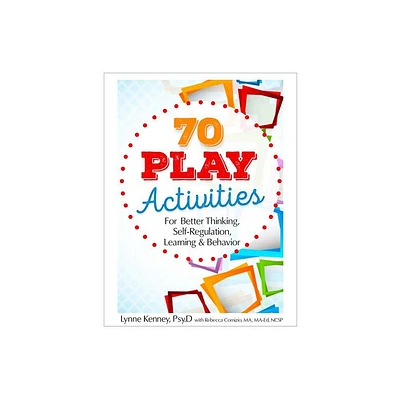 70 Play Activities for Better Thinking, Self-Regulation, Learning & Behavior - by Lynne Kenney & Rebecca Comizio (Paperback)