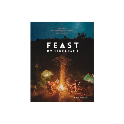 Feast by Firelight - by Emma Frisch (Hardcover)