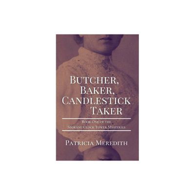 Butcher, Baker, Candlestick Taker - (Spokane Clock Tower Mysteries) by Patricia Meredith (Paperback)