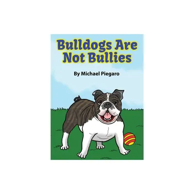 Bulldogs Are Not Bullies - by Michael Piegaro (Hardcover)