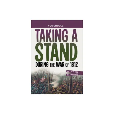 Taking a Stand During the War of 1812 - (You Choose: Seeking History) by Matt Doeden (Hardcover)