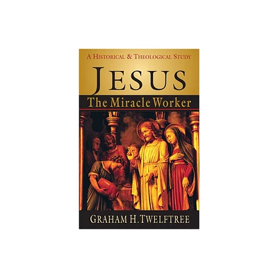 Jesus the Miracle Worker - by Graham H Twelftree (Paperback)