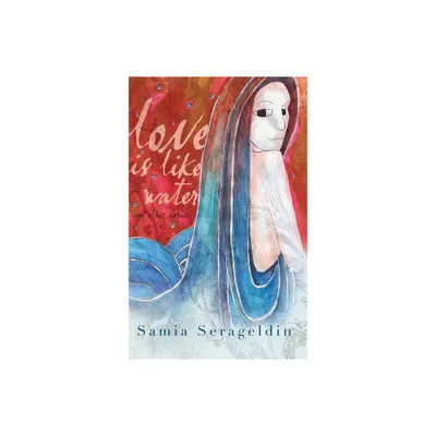 Love Is Like Water and Other Stories - (Arab American Writing) by Samia Serageldin (Hardcover)