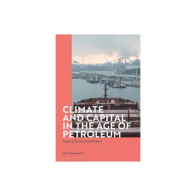 Climate and Capital in the Age of Petroleum - by Jeff Diamanti (Paperback)