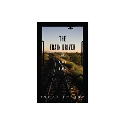 The Train Driver and Other Plays - by Athol Fugard (Paperback)