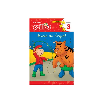 Caillou: Jouons Au Cirque! Lis Avec Caillou Niveau 3 (French Edition of Caillou: Circus Fun) - (Read with Caillou) by Klevberg Moeller (Paperback)