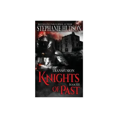 Knights of Past - (The Transfusion Saga) by Stephanie Hudson (Paperback)