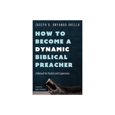 How to Become a Dynamic Biblical Preacher - by Joseph B Onyango Okello (Hardcover)