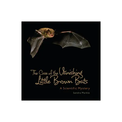 The Case of the Vanishing Little Brown Bats - (Sandra Markles Science Discoveries) by Sandra Markle (Paperback)