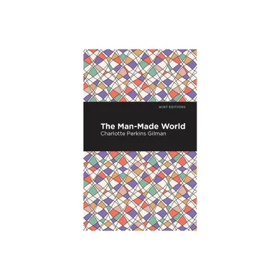 The Man-Made World - (Mint Editions (Political and Social Narratives)) by Charlotte Perkins Gilman (Paperback)