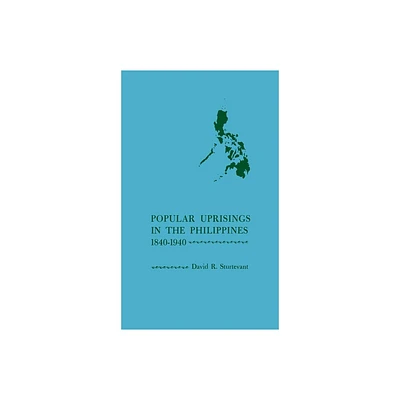 Popular Uprisings in the Philippines, 1840-1940 - by David Reeves Sturtevant (Hardcover)