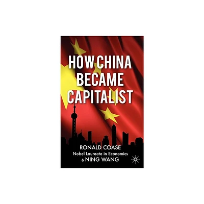 How China Became Capitalist - by R Coase & N Wang (Hardcover)