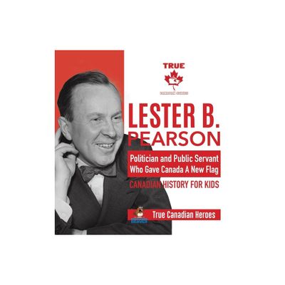 Lester B. Pearson - Politician and Public Servant Who Gave Canada A New Flag Canadian History for Kids True Canadian Heroes - by Professor Beaver