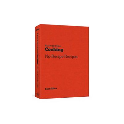 The New York Times Cooking No-Recipe Recipes - by Sam Sifton (Hardcover)