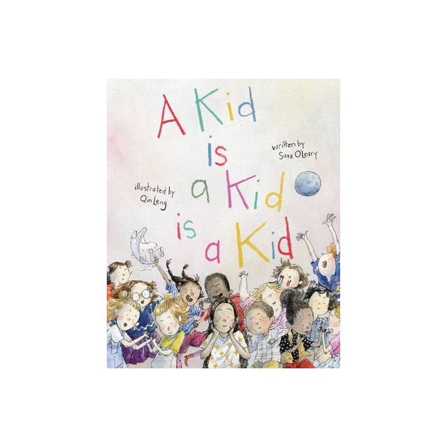 A Kid Is a Kid Is a Kid - (Who We Are) by Sara OLeary (Hardcover)