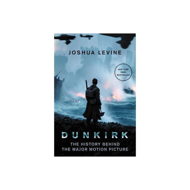 Dunkirk : The History Behind the Major Motion Picture - by Joshua Levine (Paperback)