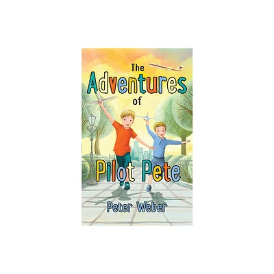 The Adventures of Pilot Pete - by Peter Weber (Hardcover)