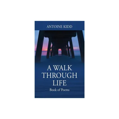 A Walk Through Life - by Antoine Kidd (Paperback)